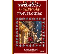 Nuremberg Christmas Travel Guide 2025: Everything you need for an extraordinary Adventure: A Winter Escape Across Germany