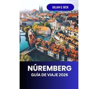Núremberg Guía de viaje 2026: Explora la ciudad medieval de Alemania, llena de historia, arte y cultura - principales atracciones, cocina local, ... ocultas para una experiencia inolvidable.