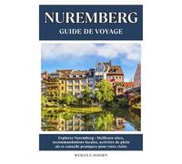 NUREMBERG GUIDE DE VOYAGE: Meilleurs sites, recommandations locales, activités de plein air et conseils pratiques pour votre visite