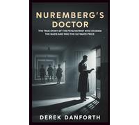 Nuremberg’s Doctor: The True Story of the Psychiatrist Who Studied the Nazis and Paid the Ultimate Price
