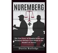 Nuremberg: The True Story of Douglas Kelley and Hermann Göring's Fatal Bond in the Shadow of Justice