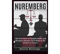 Nuremberg: The True Story of Douglas Kelley and Hermann Göring's Fatal Bond in the Shadow of Justice