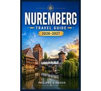 NUREMBERG TRAVEL GUIDE 2026-2027: From Kaiserburg to Christkindlesmarkt - A Practical Handbook for First-Time Visitors and Return Travelers Alike