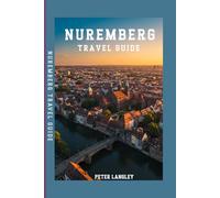 NUREMBERG TRAVEL GUIDE: The Essential Companion With Pictures to Exploring Nuremberg's History, Culture, and Charm