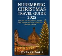 Nuremburg Christmas Travel Guide 2025: Explore the Traditions, Foods, and Festive Magic of Germany’s Holiday Capital