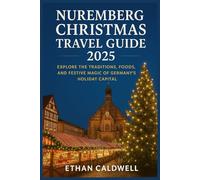 Nuremburg Christmas Travel Guide 2025: Explore the Traditions, Foods, and Festive Magic of Germany’s Holiday Capital