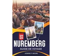 NUREMEBERG Guide de voyage 2026: Découvrez l'histoire médiévale, les monuments de la vieille ville, la cuisine traditionnelle, les musées et des conseils pratiques pour votre voyage en Allemagne