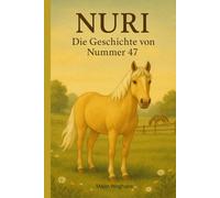 Nuri - die Geschichte von Nummer 47: Eine berührende Pferdegeschichte über Mut, Vertrauen und einen neuen Anfang