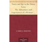 Nurse and Spy in the Union Army: Comprising the Adventures and Experiences of a Woman in Hospitals, Camps, and Battle-Fields