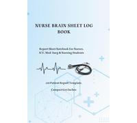 Nurse Brain Sheet Log Book: Report Sheet Notebook For Nurses, ICU, Med-Surg & Nursing Students