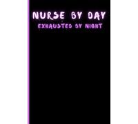 Nurse by Day, Exhausted by Night - A 120 Page Notebook for Nurses and Medical Professionals: Sassy Notebook perfect gift for Nurses, Health ... | Table of Contents | Page Numbers | Journal