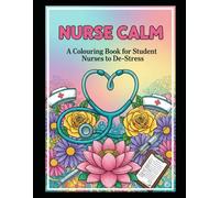 Nurse Calm: A Colouring Book for Student Nurses to De-Stress