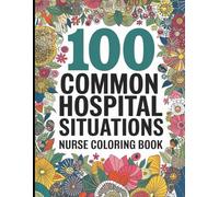 Nurse Coloring Book: 100 Common Hospital Situations and Relaxing Floral Patterns for Stress Relief