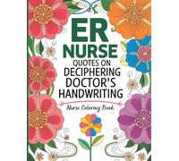 Nurse Coloring Book: ER Nurse Quotes on Deciphering Doctor's Handwriting, Relaxing Floral Designs for Stress Relief