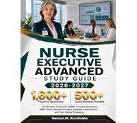 NURSE EXECUTIVE ADVANCED STUDY GUIDE 2026-2027: Certification Prep with 1,600+ Practice Questions, 500+ Quick-Review Prompts, Detailed Explanations, and Test-Taking Strategies