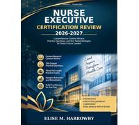 Nurse Executive Certification Review 2026-2027: Comprehensive Content Review, Practice Questions, and Test-Taking Strategies for Today's Nurse Leaders