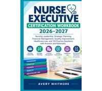 Nurse Executive Certification Workbook 2026-2027 Nursing Leadership, Strategic Planning, Financial Management, Quality Improvement, Healthcare Law, ... Questions with Answers and Rationales