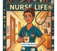 Nurse Life: A Coloring Book for the Bravest, Most Exhausted, Most Wonderful People in Any Room - 50 Scenes Celebrating the Heart, Humor, and Heroism of Nurses Everywhere