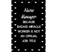 Nurse Manager Because Badass Miracle Worker Is Not An Official Job Title: Funny Notebook with Sayings On Cover for Accountants, Assistant, Boss, ... Staff Member, HR (6"x9" - 100 lined pages)