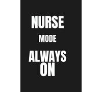 Nurse Mode Always On - Nurse Notebook: 120 Lined Pages for Notes, Journaling and Daily Writing