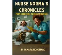 NURSE NORMA CHRONICLES: From Code Blues To Breakthroughs