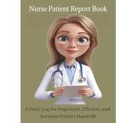 Nurse Patient Report Book: A Daily Log for Organized, Efficient, and Accurate Patient Handoffs
