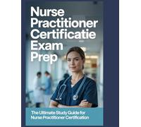 Nurse Practitioner Certification Exam Prep: The Ultimate Study Guide for Nurse Practitioner Certification