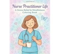 Nurse Practitioner Life: A Stress Relief & Mindfulness Coloring Book: Relax, Recharge, and Laugh Through Inspiring Designs, Motivational Quotes, and Nurse-Themed Art Made for NPs