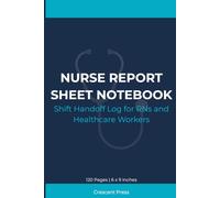 Nurse Report Sheet Notebook: Shift Handoff Log for RNs and Healthcare Workers