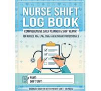 Nurse Shift Logbook: Patient Handoff Log, Brain Sheet, Daily Assignment Planner, Medication Notes, and Shift Documentation for Nurses