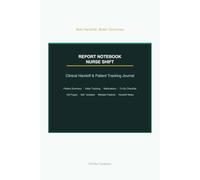 Nurse Shift Report Notebook: Clinical Handoff & Patient Tracking Journal