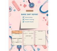 Nurse Shift Report Notebook: Clinical Report Sheets for Nurses and Nursing Students, Patient Care Organizer, Handoff Notes, Assessment & Documentation ... Nurse Report Sheet Notebook