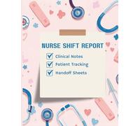 Nurse Shift Report Notebook: Clinical Report Sheets for Nurses and Nursing Students, Patient Care Organizer, Handoff Notes, Assessment & Documentation ... Nurse Report Sheet Notebook
