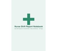 Nurse Shift Report Notebook: Daily Shift Organizer for Handoff Notes, Tasks and Self-Care - 120 Pages