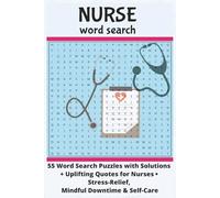 Nurse Wordsearch 55 Word Search Puzzles with Solutions + Uplifting Quotes for Nurses • Stress-Relief, Mindful Downtime & Self-Care