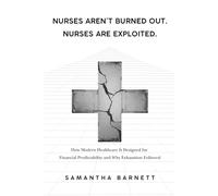 Nurses Aren’t Burned Out. Nurses Are Exploited.: How Modern Healthcare Is Designed for Financial Predictability and Why Exhaustion Followed