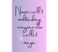 Nurses Call It Multitasking:: Everyone Else Calls it Magic