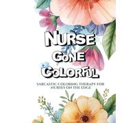 Nurses Gone Colorful: Sarcastic Coloring Therapy for Nurses on the Edge