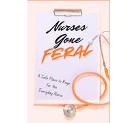Nurses Gone Feral: A Safe Place to Rage for the Everyday Nurse