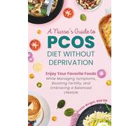 Nurse's Guide to PCOS Diet Without Deprivation: Enjoy Your Favorite Foods While Managing Symptoms, Boosting Fertility, and Embracing a Balanced Lifestyle
