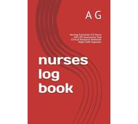 nurses log book: Nursing Essentials ICU Nurse Gift LPN Assessment Tool Clinical Rotations Notebook Night Shift Organizer