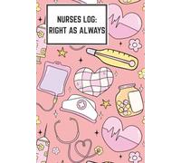 Nurses Log: Right As Always: 6x9 Funny Journal/ Notebook for Nurse or Student Nurse, 120 lined pages, Durable Gloss Cover