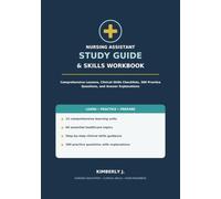 Nursing Assistant Study Guide & Skills Workbook: Comprehensive Lessons, Clinical Skills Checklists, 300 Practice Questions, and Answer Explanations