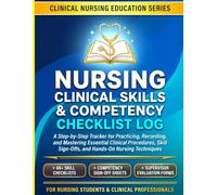 Nursing Clinical Skills & Competency Checklist Log: A Step-by-Step Tracker for Practicing, Recording, and Mastering Essential Clinical Procedures, Skill Sign-Offs, and Hands-On Nursing Techniques