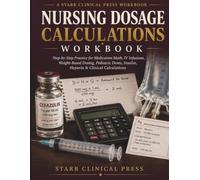 Nursing Dosage Calculations Workbook: Step-by-Step Practice for Medication Math, IV Infusions, Weight-Based Dosing, Pediatric Doses, Insulin, Heparin & Clinical Calculations