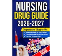 NURSING DRUG GUIDE NEW EDITION: The Complete Nurse’s Handbook to Medications, Dosages, Side Effects, and Safe Administration for Clinical Practice and Exam Prep