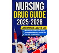NURSING DRUG GUIDE: The Complete Nurse’s Handbook to Medications, Dosages, Side Effects, and Safe Administration for Clinical Practice and Exam Prep