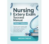 Nursing Entry Exam Success Manual (TEAS 7 Edition): Six Practice Exams, Step-by-Step Video Lessons, and Core Reviews for Reading, Math, Science, and Language Skills