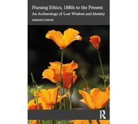 Nursing Ethics, 1880s to the Present: An Archaeology of Lost Wisdom and Identity