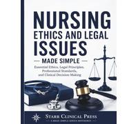 Nursing Ethics & Legal Issues Made Simple: Essential Ethics, Legal Principles, Professional Standards, and Clinical Decision-Making